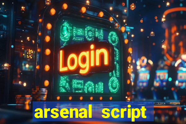 arsenal script pastebin 2022