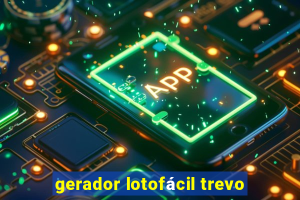 gerador lotofácil trevo