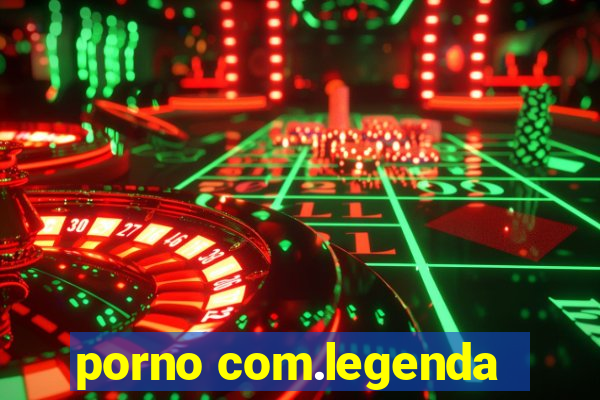 porno com.legenda