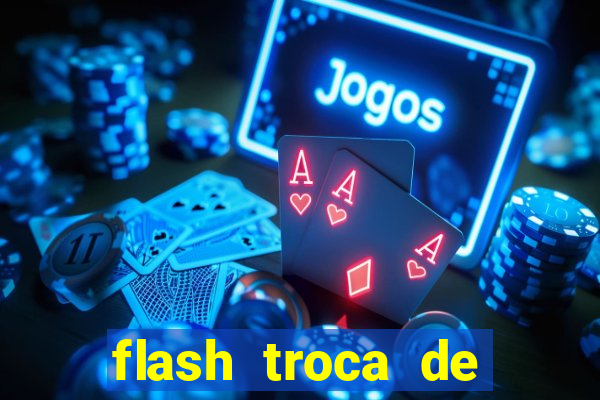 flash troca de corpo parte 2