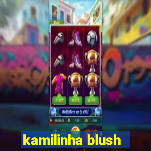 kamilinha blush