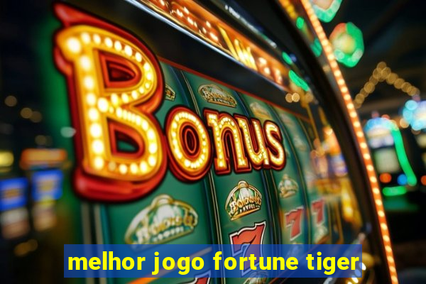 melhor jogo fortune tiger