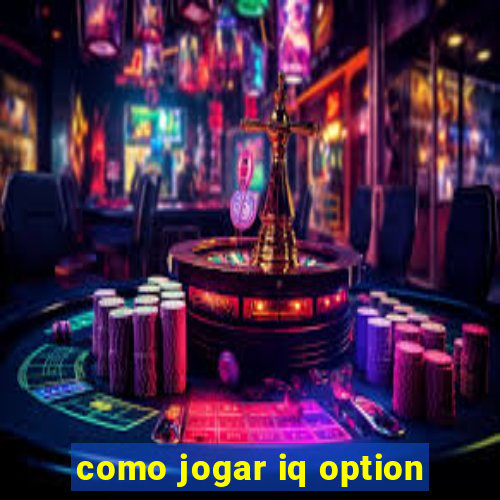 como jogar iq option