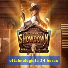 oftalmologista 24 horas