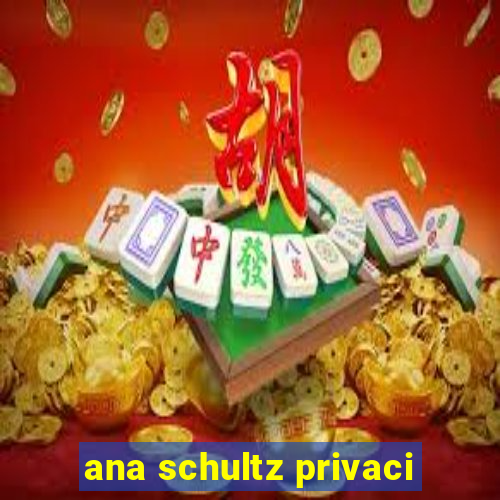 ana schultz privaci