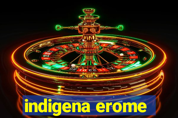 indigena erome