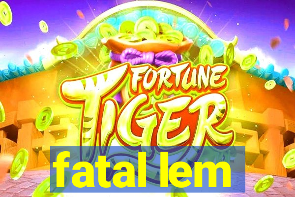 fatal lem