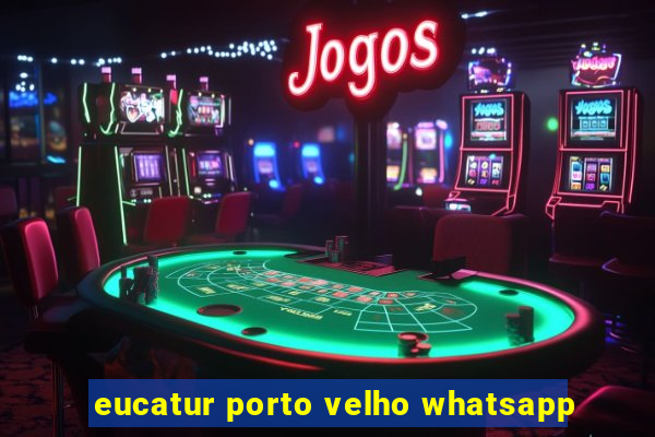 eucatur porto velho whatsapp