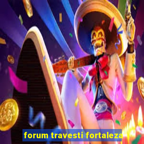 forum travesti fortaleza