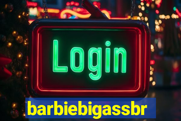 barbiebigassbr