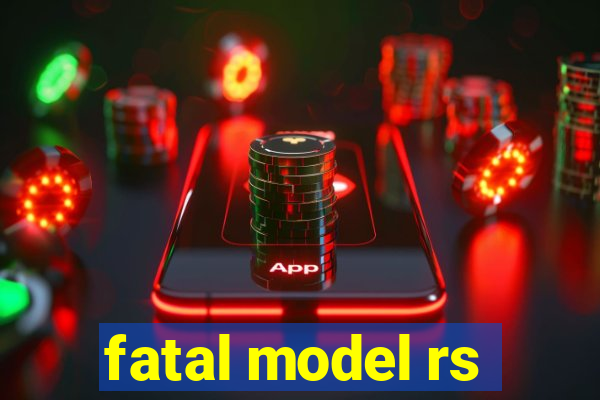 fatal model rs