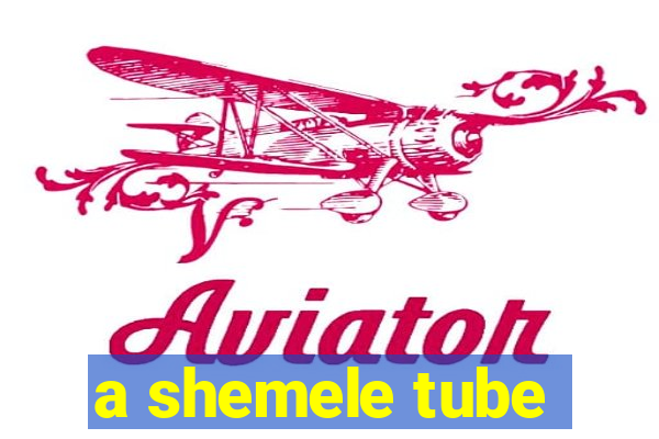 a shemele tube