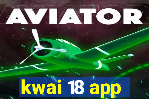 kwai 18 app