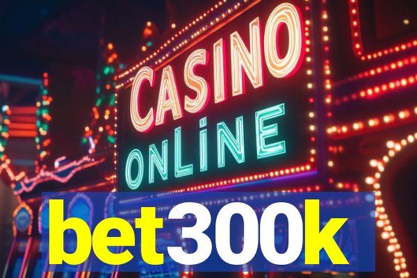 bet300k