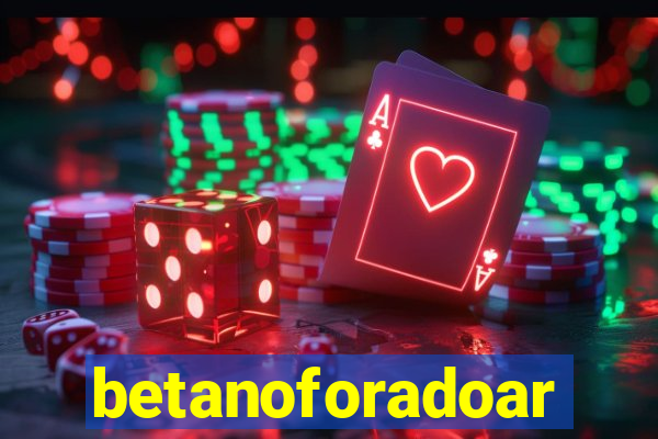 betanoforadoar