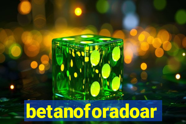 betanoforadoar