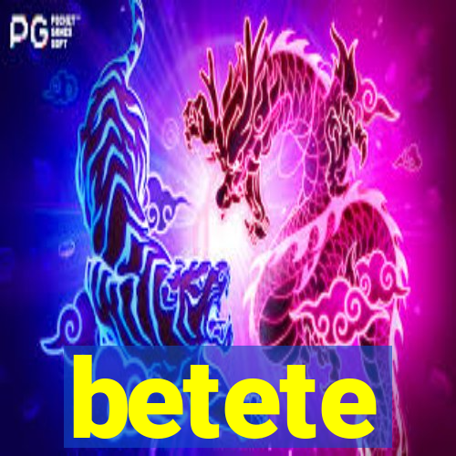 betete