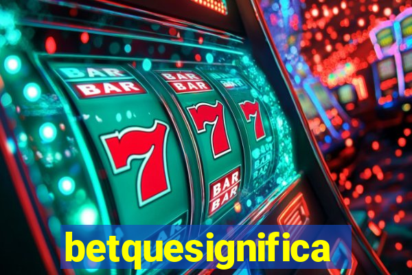 betquesignifica