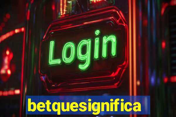 betquesignifica