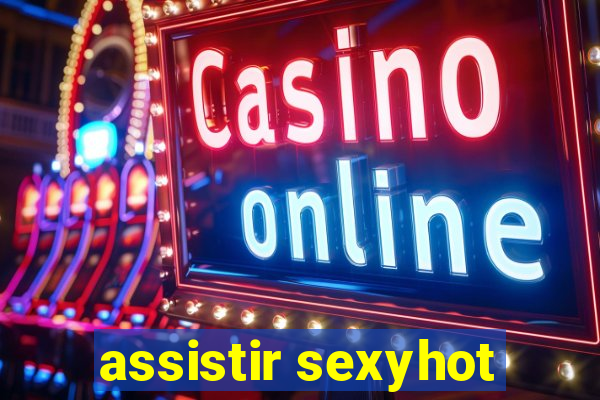 assistir sexyhot