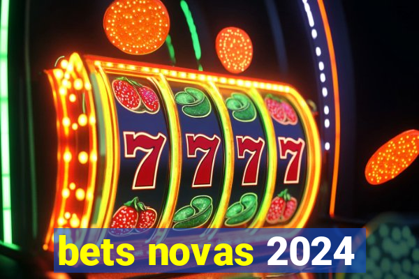 bets novas 2024