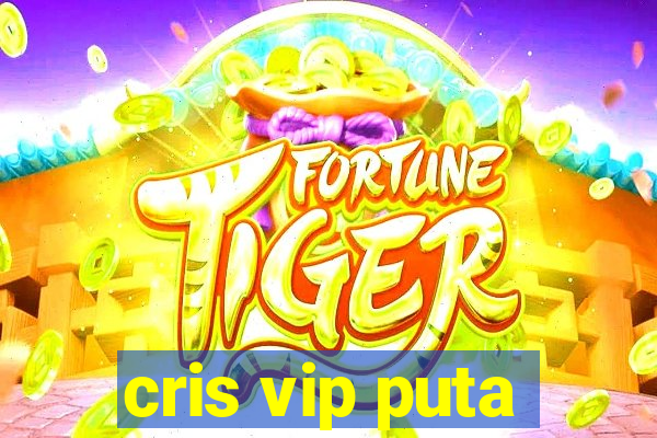 cris vip puta