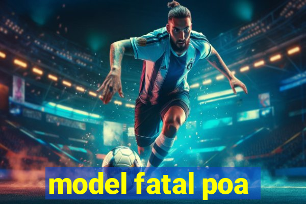 model fatal poa