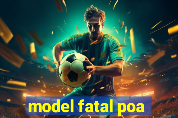 model fatal poa