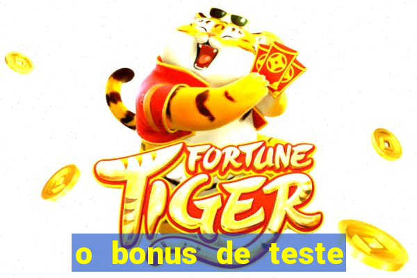 o bonus de teste é apenas para jogar