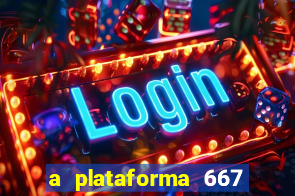 a plataforma 667 bet é confiável