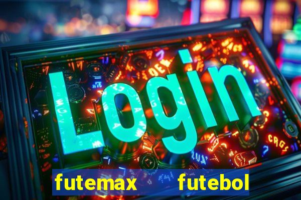 futemax   futebol ao vivo