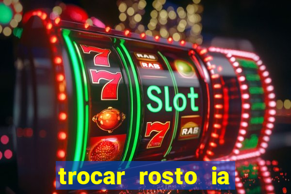 trocar rosto ia online mudar rosto