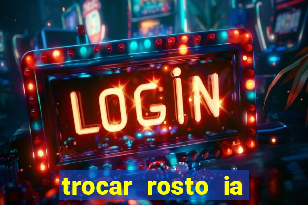 trocar rosto ia online mudar rosto