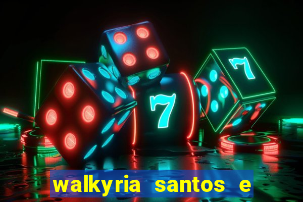 walkyria santos e namorado vereador