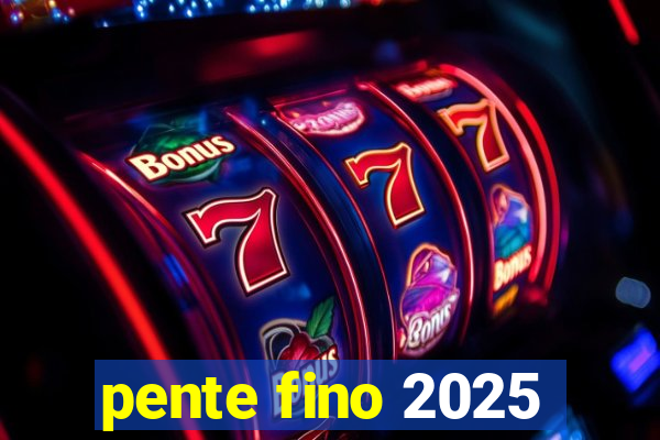 pente fino 2025