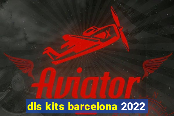 dls kits barcelona 2022