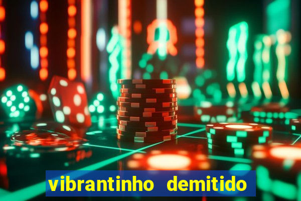 vibrantinho demitido do alterosa esporte