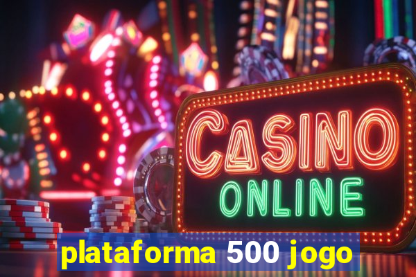 plataforma 500 jogo