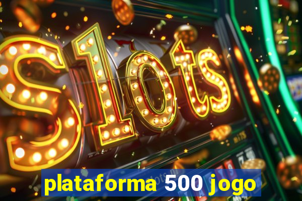 plataforma 500 jogo