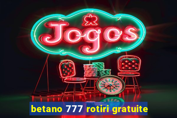 betano 777 rotiri gratuite