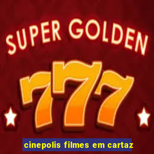 cinepolis filmes em cartaz