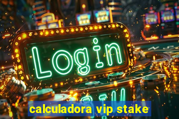 calculadora vip stake