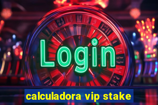 calculadora vip stake