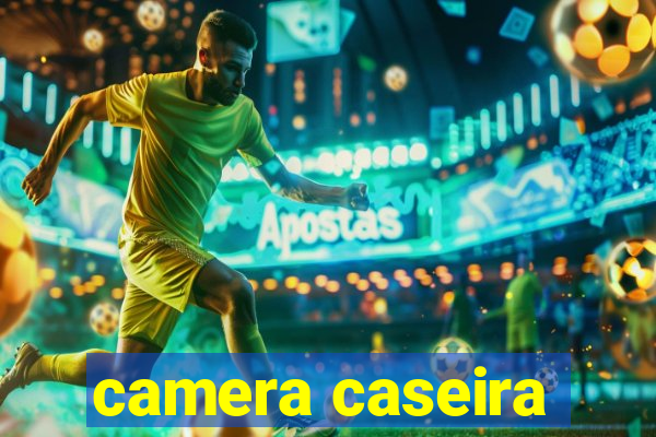 camera caseira