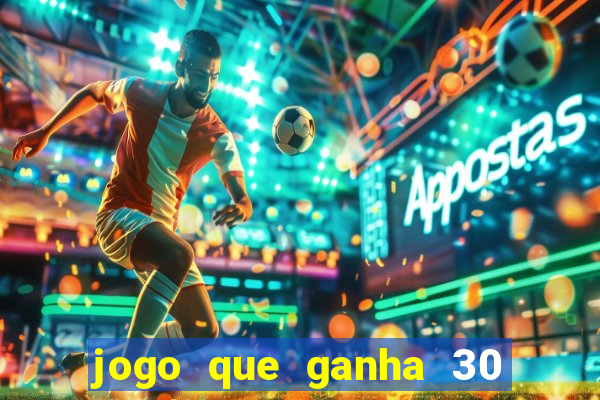 jogo que ganha 30 reais no cadastro