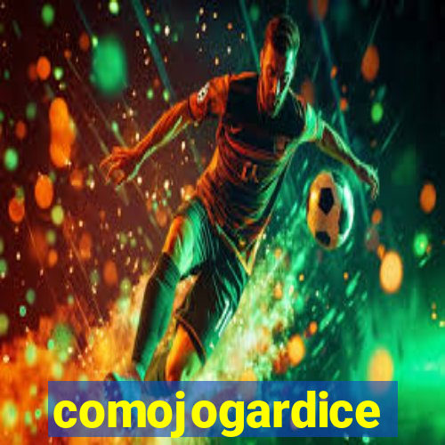 comojogardice