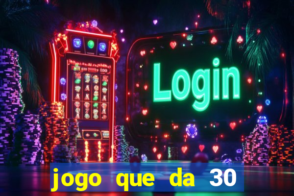 jogo que da 30 reais de bonus