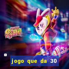 jogo que da 30 reais de bonus