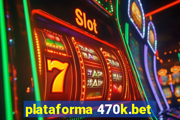 plataforma 470k.bet