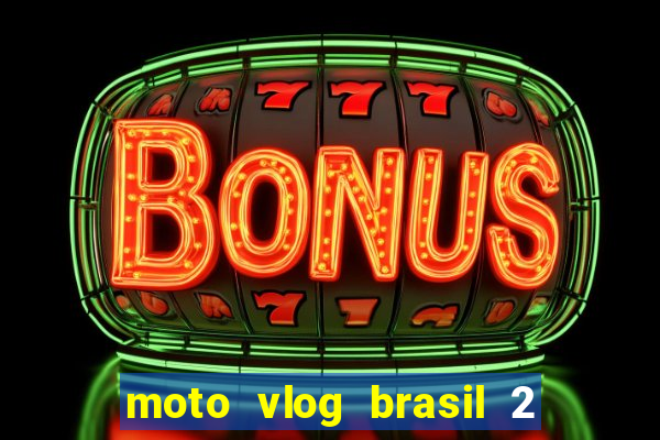 moto vlog brasil 2 dinheiro infinito